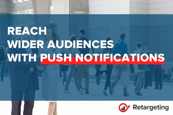 Retargeting.Biz lansează push notifications, unul dintre cele mai atractive instrumente de comunicare online ale momentului