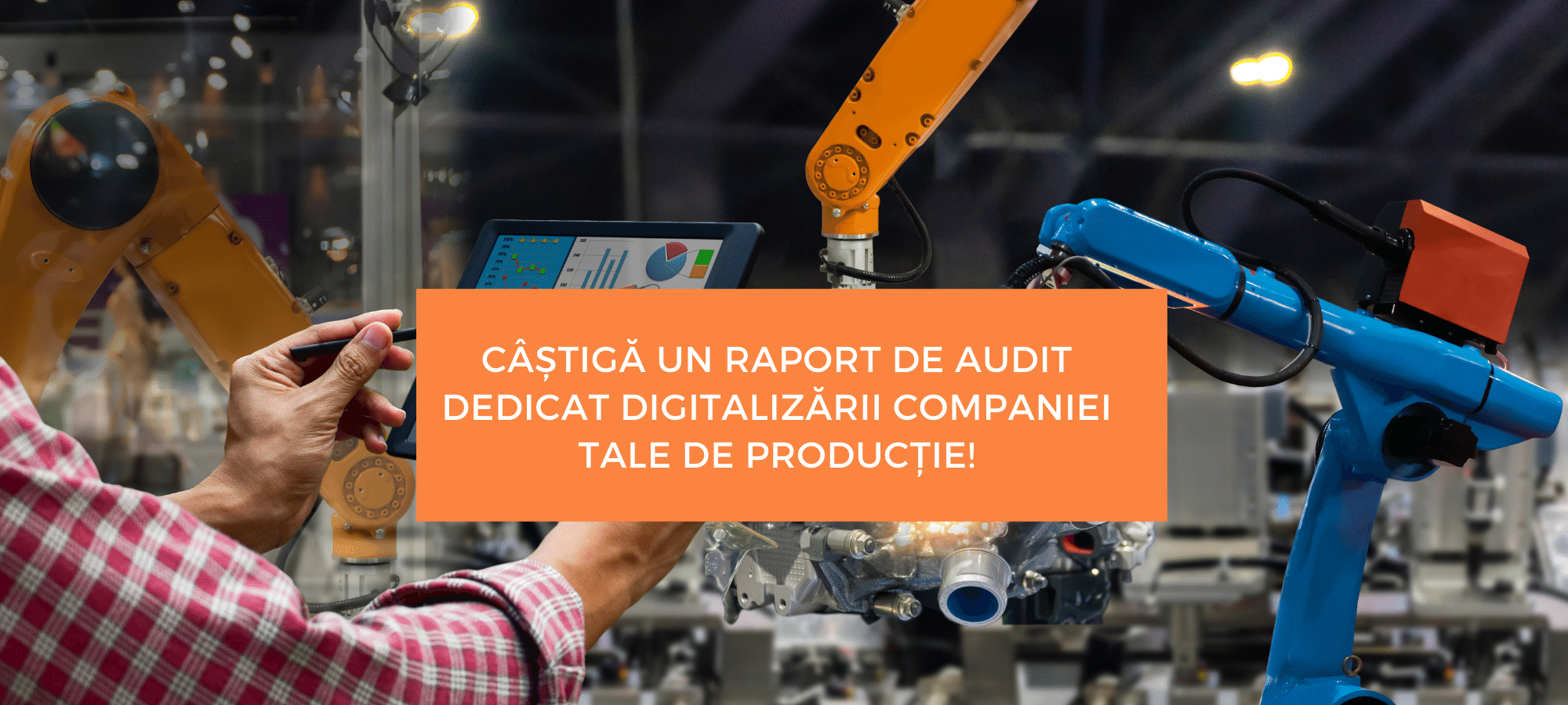 Ești managerul unei fabrici? Câștigă un raport de audit dedicat digitalizării din compania ta